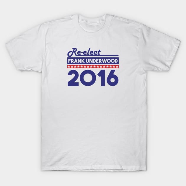 Re-Elect Frank Underwood 2016 (Bold) T-Shirt by PsychicCat